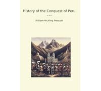 History of the Conquest of Peru (Classic Books)