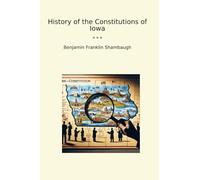 History of the Constitutions of Iowa (Classic Books)