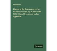 History of the Controversy in the University of the City of New-York. With Original Documents and an Appendix