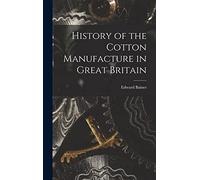 History of the Cotton Manufacture in Great Britain