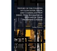 History of the Counties of Gloucester, Salem, and Cumberland New Jersey, With Biographical Sketches of Their Prominent Citizens