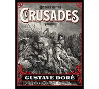 History of the Crusades Volume 1: Gustave Doré Restored Special Edition