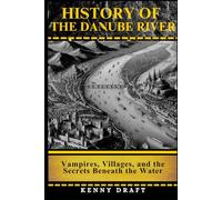 History of the Danube River: Vampires, Villages, and the Secrets Beneath the Water