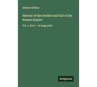 History of the Decline and Fall of the Roman Empire: Vol. 1; Part 1 - in large print