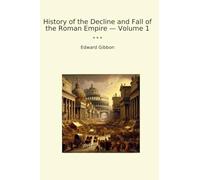 History of the Decline and Fall of the Roman Empire - Volume 1 (Classic Books)