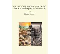 History of the Decline and Fall of the Roman Empire - Volume 3 (Classic Books)