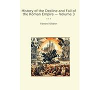 History of the Decline and Fall of the Roman Empire - Volume 3 (Classic Books)