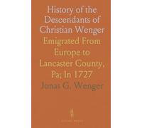 History of the Descendants of Christian Wenger: Emigrated From Europe to Lancaster County, Pa; In 1727