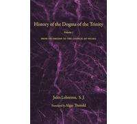 History of the Dogma of the Trinity, Volume 1: From its Origins to the Council of Nicaea