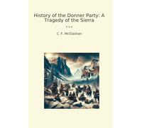 History of the Donner Party: A Tragedy of the Sierra (Classic Books)