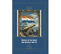 History of the Dutch Sea Service, Part IV: 4 (Global Navies Classics)