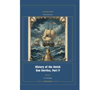 History of the Dutch Sea Service, Part V: 5 (Global Navies Classics)