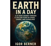 History of the Earth in 24 hours: Earth in a Day: 4.5 billion Years of History in 24 Hours