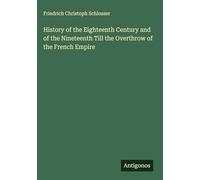 History of the Eighteenth Century and of the Nineteenth Till the Overthrow of the French Empire