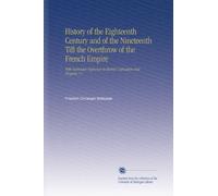 History of the Eighteenth Century and of the Nineteenth Till the Overthrow of the French Empire: With Particular Reference To Mental Cultivation and Progress. V.7