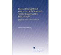 History of the Eighteenth Century and of the Nineteenth Till the Overthrow of the French Empire.: With Particular Reference To Mental Cultivation and Progress. V. 1