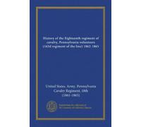 History of the Eighteenth regiment of cavalry, Pennsylvania volunteers (163d regiment of the line) 1862-1865