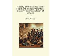 History of the Eighty-sixth Regiment, Illinois Volunteer Infantry, during its term of service (Classic Books)