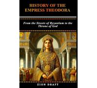 History of the Empress Theodora: From the Streets of Byzantium to the Throne of God