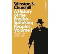 History of the English-Speaking Peoples Volume I, A: The Birth of Britain (Bloomsbury Revelations)