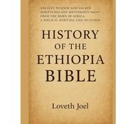 HISTORY OF THE ETHIOPIA BIBLE:: Ancient Wisdom And Sacred Scriptures And Mysterious Pages Drom the Horn Of Africa A Biblical Heritage Like No Other