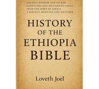 HISTORY OF THE ETHIOPIA BIBLE:: Ancient Wisdom And Sacred Scriptures And Mysterious Pages Drom the Horn Of Africa A Biblical Heritage Like No Other