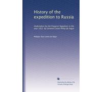 History of the expedition to Russia: Undertaken by the Emperor Napoleon in the year 1812. By General Count Philip de Segur: Volume 1