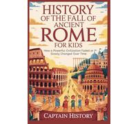 HISTORY OF THE FALL OF ANCIENT ROME FOR KIDS: a Powerful Civilization Faded or Slowly Changed Over Time