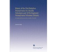 History of the First Battalion Pennsylvania Six Months Volunteers and 187th Regiment Pennsylvania Volunteer Infantry: Six Months and Three Years Service, Civil War, 1863-1865;