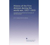 History of the First division during the world war, 1917-1919: Compiled and published by the Society of the First division