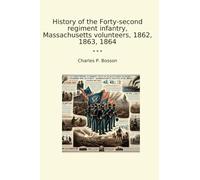 History of the Forty-second regiment infantry, Massachusetts volunteers, 1862, 1863, 1864 (Classic Books)