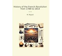 History of the French Revolution from 1789 to 1814 (Classic Books)
