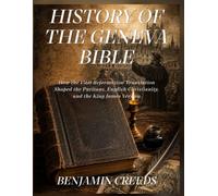 History of The Geneva Bible: How the 1560 Reformation Translation Shaped the Puritans, English Christianity, and the King James Version