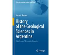 History of the Geological Sciences in Argentina: 200 Years of Accomplishments (The Latin American Studies Book Series)
