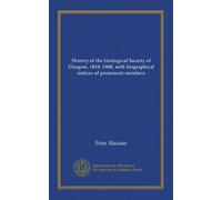 History of the Geological Society of Glasgow, 1858-1908, with biographical notices of prominent members