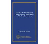 History of the Girondists; or, Personal memoirs of the patriots of the French revolution (v.1)