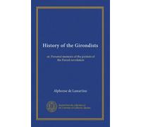 History of the Girondists (v.2): or, Personal memoirs of the patriots of the French revolution