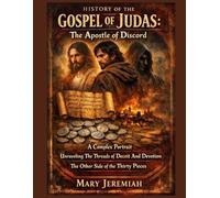 HISTORY OF THE GOSPEL OF JUDAS:: The Apostle of Discord A Complex Portrait Unraveling The Threads of Deceit And Devotion The Other Side of the Thirty Pieces