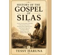 HISTORY OF THE GOSPEL OF SILAS: Journey From Jerusalem Leadership To Roman Prison Chains Preaching Christ’s Suffering Glory Amid Imperial Opposition Courageous Witness Singing Hymns Inside Philippian