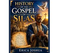 HISTORY OF THE GOSPEL OF SILAS:: Mentor to Younger Believers on Road Faithful Witness Through Beatings and Bonds From Synagogue Ruler to Missionary Leader