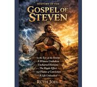 HISTORY OF THE GOSPEL OF STEVEN: In the Eye of the Storm A Witness Unshaken Uncharted Horizons The Ripple Effect And Flame of Conviction A Life Unleashed