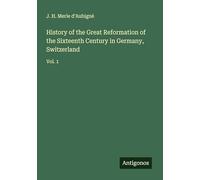 History of the Great Reformation of the Sixteenth Century in Germany, Switzerland: Vol. 1
