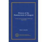 History of the Hammermen of Glasgow: a study typical of Scottish craft life and organisation