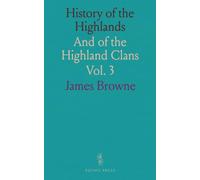 History of the Highlands: And of the Highland Clans