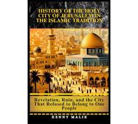 History of the Holy City of Jerusalem in the Islamic Tradition: Revelation, Ruin, and the City That Refused to Belong to One People (A Connected History of Islamic Civilization)