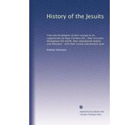 History of the Jesuits: From the foundation of their society to its suppression by Pope Clement XIV., their missions throughout the world, their ... their revival and present state: Volume 3