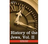 History of the Jews, Vol. II (in Six Volumes): From the Reign of Hyrcanus (135 B.C.E) to the Completion of the Babylonian Talmud (500 C.E.): 2 by Heinrich Graetz (2013-01-01)
