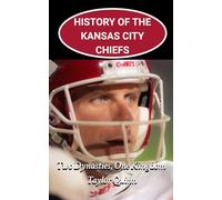 History of the Kansas City Chiefs National Football League (NFL) Team: Two Dynasties, One Kingdom Captures the History from Inception to the Present ... Series: A Comprehensive History of the NFL)