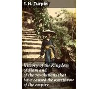 History Of The Kingdom Of Siam And Of The Revolutions That Have Caused