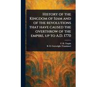 History of the Kingdom of Siam and of the Revolutions That Have Caused the Overthrow of the Empire, up to A.D. 1770